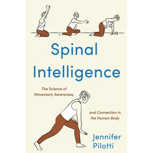 Spinal Intelligence: The Science of Movement, Awareness, and Connection in the Human Body - Paperback
