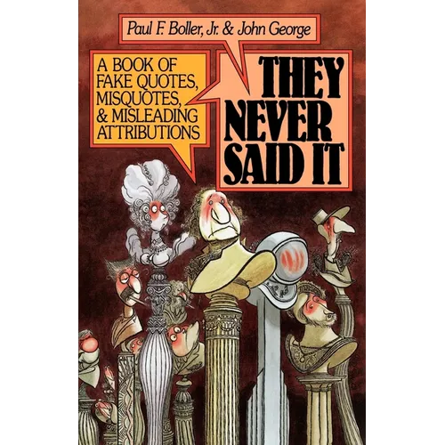 They Never Said It: A Book of Fake Quotes, Misquotes, and Misleading Attributions - Paperback