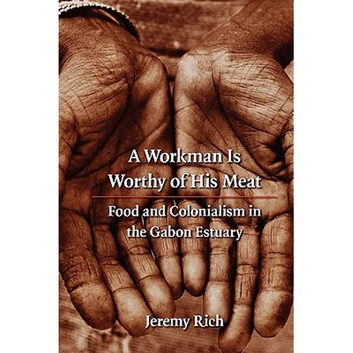 A Workman Is Worthy of His Meat: Food and Colonialism in the Gabon Estuary - Paperback