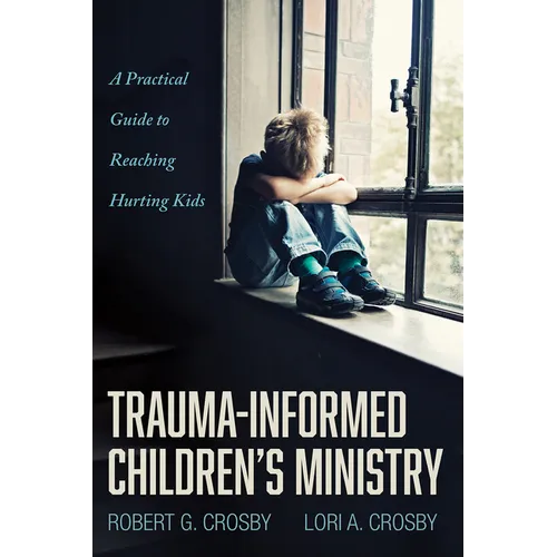 Trauma-Informed Children's Ministry: A Practical Guide to Reaching Hurting Kids - Paperback