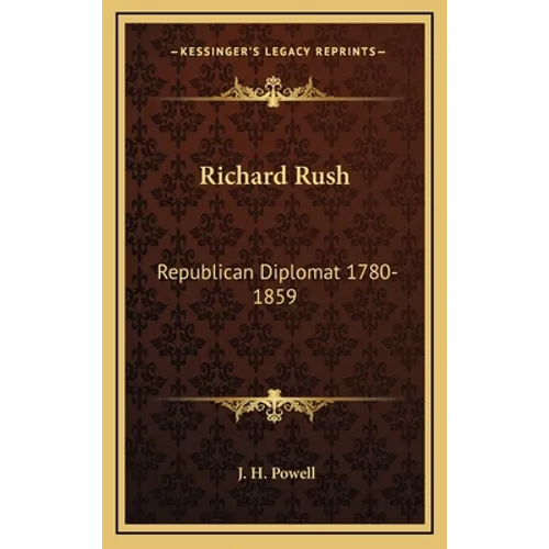 Richard Rush: Republican Diplomat 1780-1859 - Hardcover