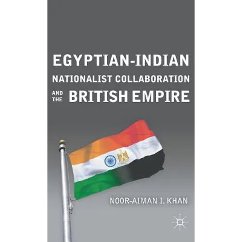 Egyptian-Indian Nationalist Collaboration and the British Empire - Hardcover
