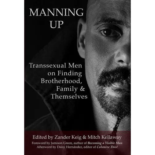 Manning Up: Transsexual Men Finding Brotherhood, Family and Themselves - Paperback