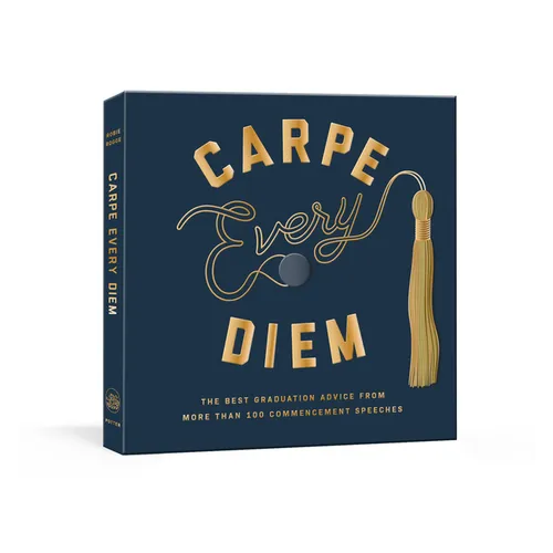 Carpe Every Diem: The Best Graduation Advice from More Than 100 Commencement Speeches: A Graduation Book - Hardcover