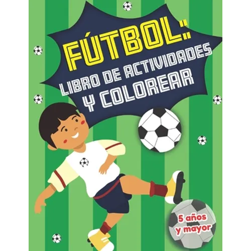 Fútbol: libro de actividades y colorear 5 años y mayor: Soccer en Español educacional para preescolar y Kinder - Paperback