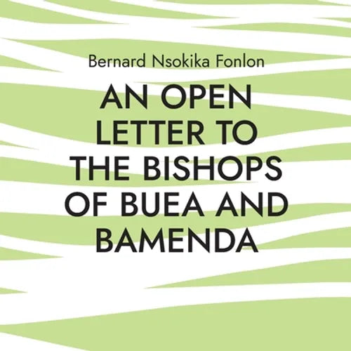 An Open Letter to the Bishops Of Buea and Bamenda: Dr. Bernard Nsokika Fonlon Open Letter to the Bishops - Paperback