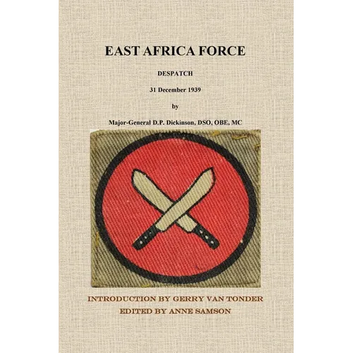East Africa Force Despatch 31 December 1939 by Major-General D.P. Dickinson, DSO, OBE, MC - Paperback