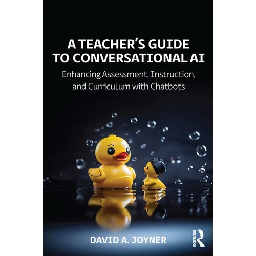 A Teacher's Guide to Conversational AI: Enhancing Assessment, Instruction, and Curriculum with Chatbots - Paperback