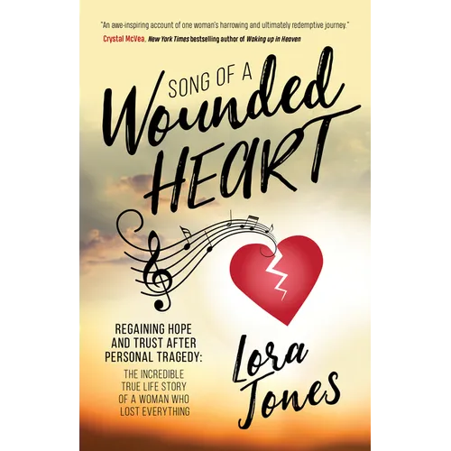 Song of a Wounded Heart: Regaining Hope and Trust After Personal Tragedy: The Incredible True Life Story of a Woman Who Lost Everything - Paperback