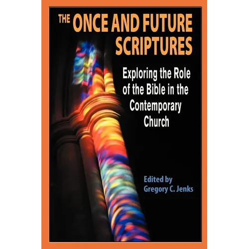 The Once and Future Scriptures: Exploring the Role of the Bible in the Contemporary Church - Paperback