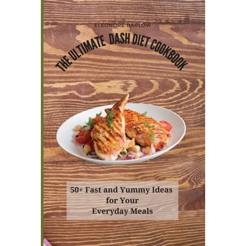 The Ultimate Dash Diet Cookbook: 50+ Fast and Yummy Ideas for Your Everyday Meals - Paperback