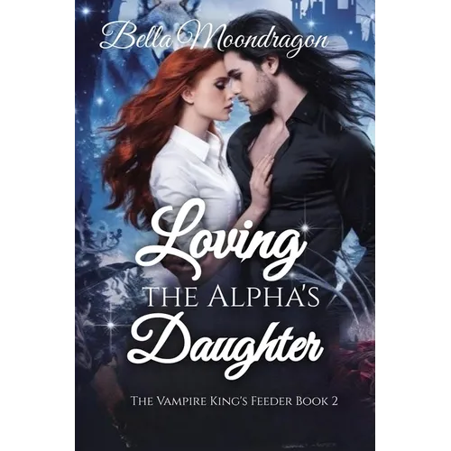 Loving the Alpha's Daughter: The Vampire King's Feeder Book 2 - Paperback
