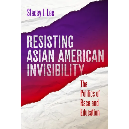 Resisting Asian American Invisibility: The Politics of Race and Education - Paperback