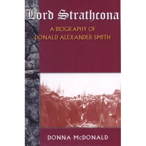 Lord Strathcona: A Biography of Donald Alexander Smith - Paperback