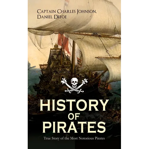 HISTORY OF PIRATES - True Story of the Most Notorious Pirates: Charles Vane, Mary Read, Captain Avery, Captain Blackbeard, Captain Phillips, John Rack - Paperback