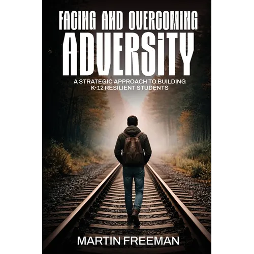 Facing and Overcoming Adversity: A Strategic Approach to Building K-12 Resilient Students - Paperback