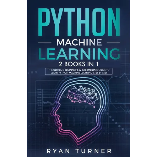 Python machine Learning: The Ultimate Beginner's & Intermediate Guide to Learn Python Machine Learning Step by Step using Scikit-Learn and Tensorflow