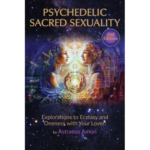 Psychedelic Sacred Sexuality: Explorations to Ecstasy and Oneness with Your Lover - Paperback