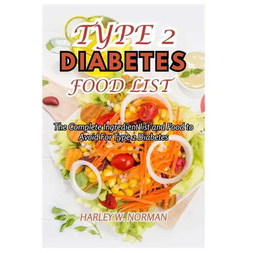 Type 2 Diabetes Food List: The Complete Ingredient list and Food to Avoid For Type 2 Diabetes - Paperback