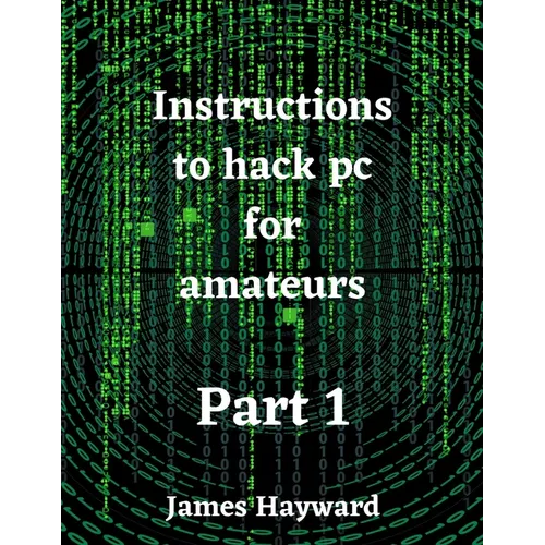 Instructions to hack pc for amateurs Part 1 - Paperback
