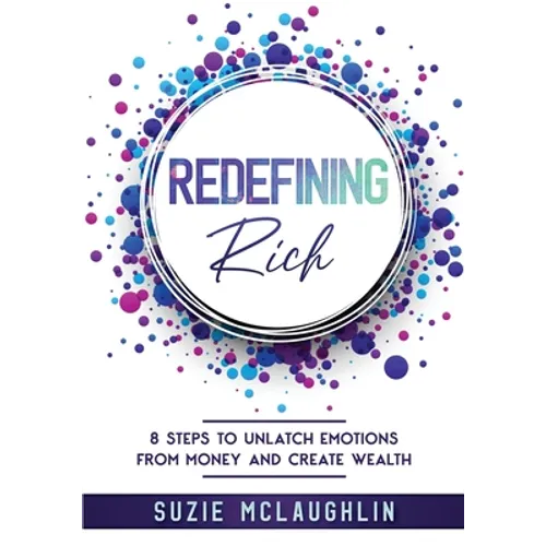 Redefining Rich: 8 Steps to Unlatch Emotions from Money and Create Wealth - Paperback