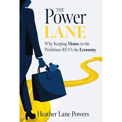 The Power Lane: Why Keeping Moms in the Workforce REVS the Economy - Hardcover