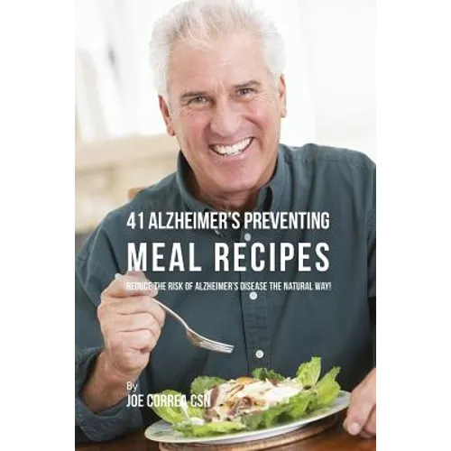 41 Alzheimer's Preventing Meal Recipes: Reduce the Risk of Alzheimer's Disease the Natural Way! - Paperback