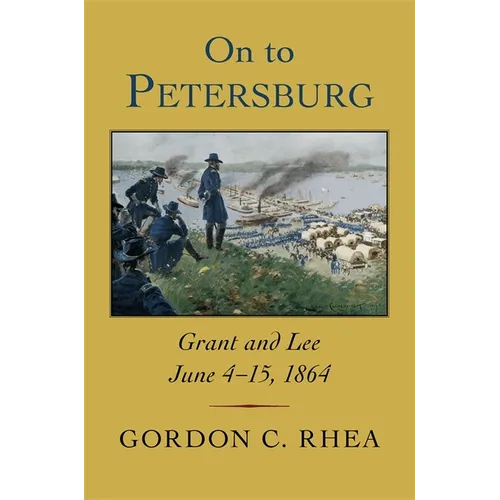 On to Petersburg: Grant and Lee, June 4-15, 1864 - Paperback
