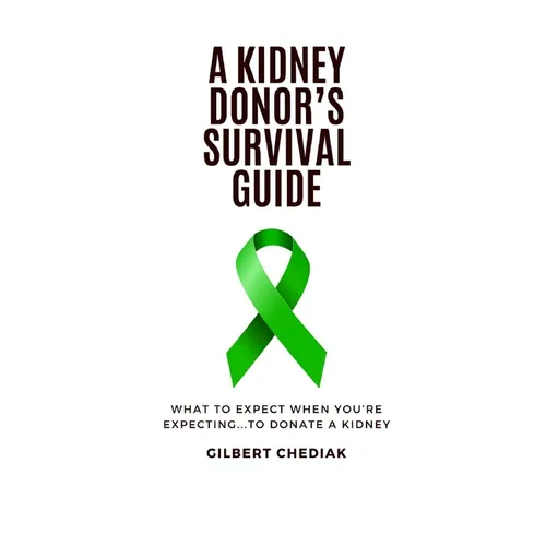 A Kidney Donor's Survival Guide: What To Expect When You're Expecting...To Donate A Kidney - Paperback