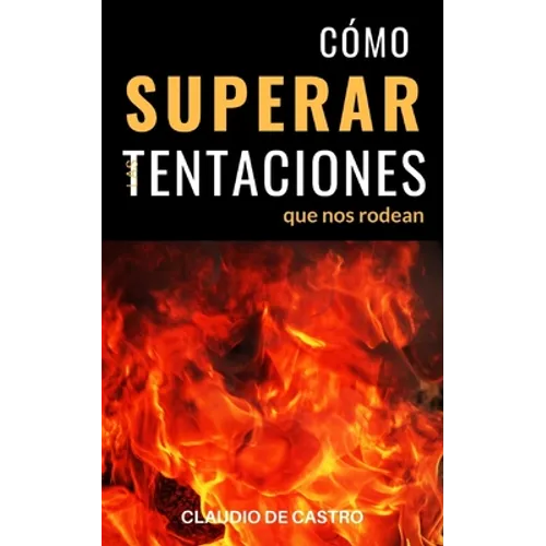 Cómo Superar las Tentaciones que nos rodean: Grandes batallas espirituales - Paperback
