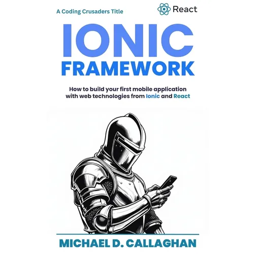 Developing a Mobile Application UI with Ionic and React: How to Build Your First Mobile Application with Common Web Technologies - Paperback
