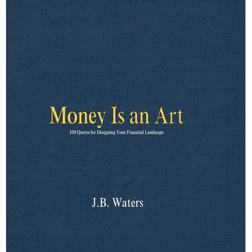 Money Is an Art: 100 Quotes for Designing Your Financial Landscape - Hardcover