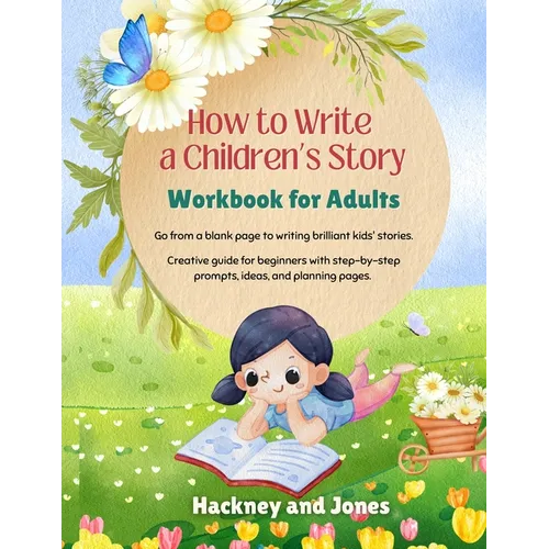How To Write A Children's Story - Workbook For Adults: Go from a blank page to writing brilliant kids' stories. Creative guide for beginners with step - Paperback