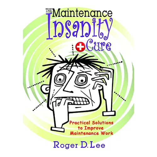 The ''Maintenance Insanity'' Cure: Practical Solutions to Improve Maintenance Work