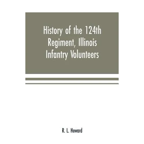 History of the 124th Regiment, Illinois Infantry Volunteers: otherwise known as the 