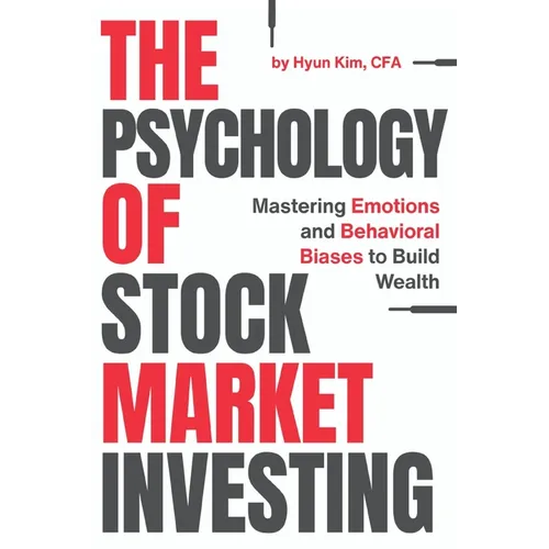 The Psychology of Stock Market Investing: Mastering Emotions and Behavioral Biases to Build Wealth