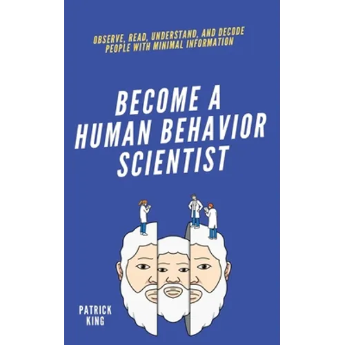 become A Human Behavior Scientist: Observe, Read, Understand, and Decode People With Minimal Information - Paperback