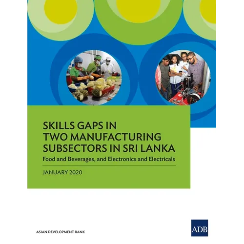 Skills Gaps in Two Manufacturing Subsectors in Sri Lanka: Food and Beverages, and Electronics and Electricals - Paperback