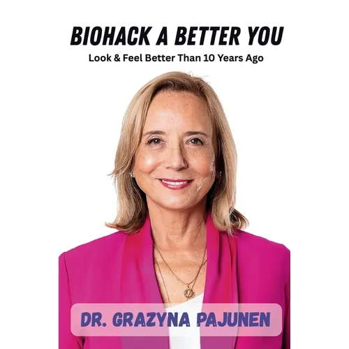 Biohack a Better You: Look & Feel Better Than 10 Years Ago - Paperback