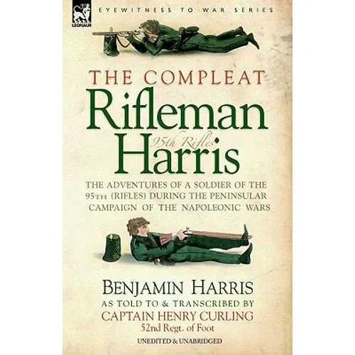The Compleat Rifleman Harris - The Adventures of a Soldier of the 95th (Rifles) During the Peninsular Campaign of the Napoleonic Wars - Hardcover