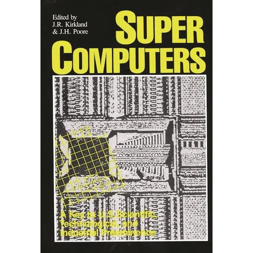 Supercomputers: A Key to U.S. Scientific, Technological, and Industrial Preeminence - Hardcover