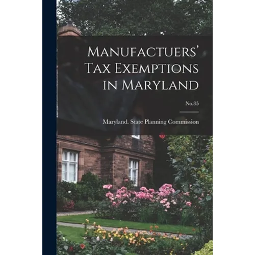 Manufactuers' Tax Exemptions in Maryland; No.85 - Paperback
