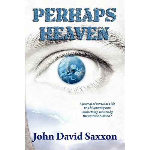Perhaps Heaven: The Story of a Warrior's Life and His Journey to Immortality, Book I - Paperback
