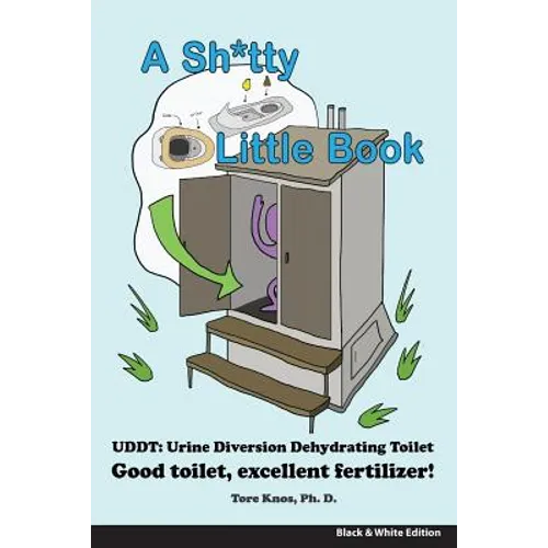A Sh*tty Little Book: Urine-Diverting Dehydrating Toilet, Safe Sewage Best Fertilizer, 6