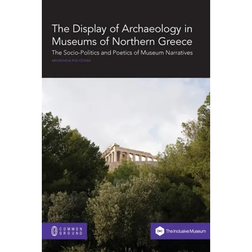 The Display of Archaeology in Museums of Northern Greece: The Socio-politics and Poetics of Museum Narratives