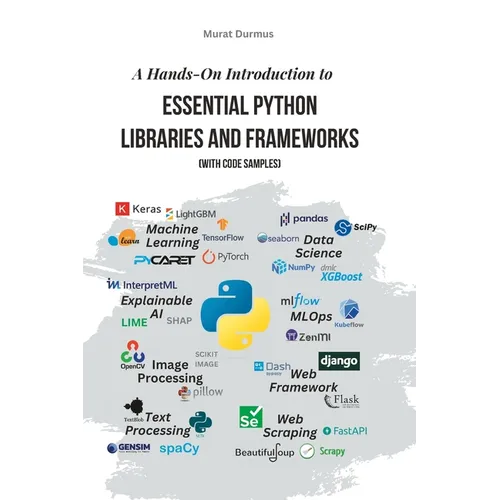 A Hands-On Introduction to Essential Python Libraries and Frameworks (With Code Samples) - Paperback