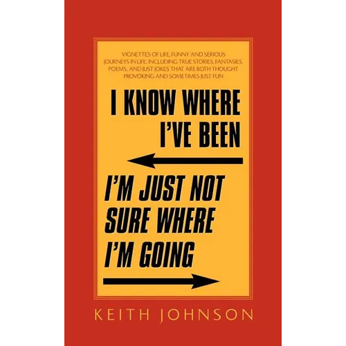 I Know Where I've Been. I'm Just Not Sure Where I'm Going. - Hardcover