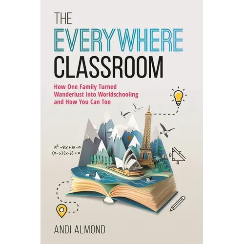 The Everywhere Classroom: How One Family Turned Wanderlust Into Worldschooling and How You Can Too - Hardcover