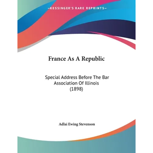 France As A Republic: Special Address Before The Bar Association Of Illinois (1898)