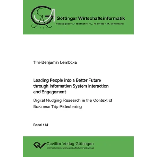 Leading People into a Better Future through Information System Interaction and Engagement: Digital Nudging Research in the Context of Business Trip Ri - Paperback